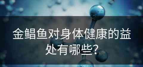 金鲳鱼对身体健康的益处有哪些？